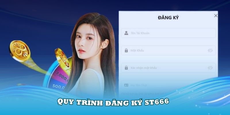 Nắm vững quy trình đăng ký ST666 thật dễ dàng